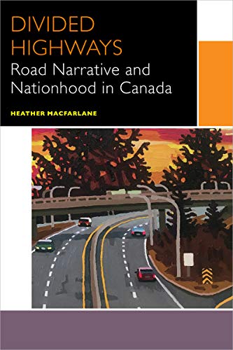 Divided Highways: Road Narrative and Nationhood in Canada (Canadian Literature Collection)